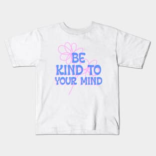 Be Kind to Your Mind Mental Health Awareness Kids T-Shirt